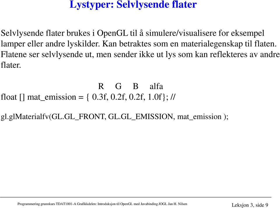 Flatene ser selvlysende ut, men sender ikke ut lys som kan reflekteres av andre flater.