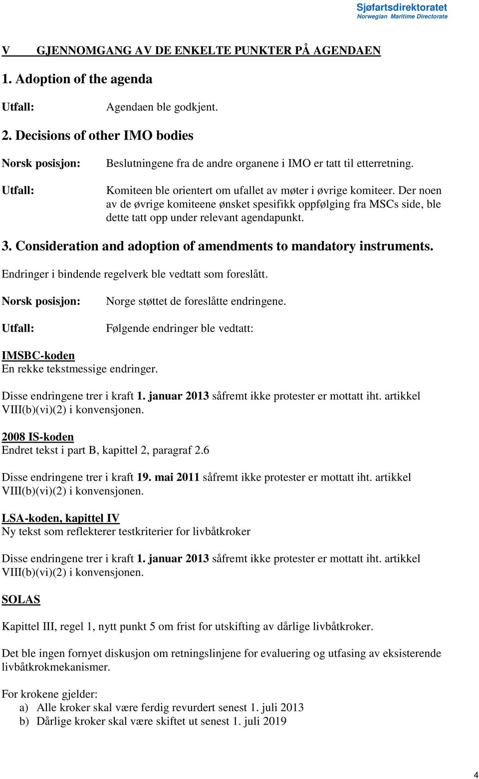 Consideration and adoption of amendments to mandatory instruments. Endringer i bindende regelverk ble vedtatt som foreslått. Norge støttet de foreslåtte endringene.