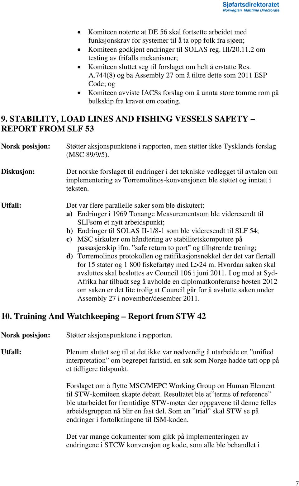 744(8) og ba Assembly 27 om å tiltre dette som 2011 ESP Code; og Komiteen avviste IACSs forslag om å unnta store tomme rom på bulkskip fra kravet om coating. 9.