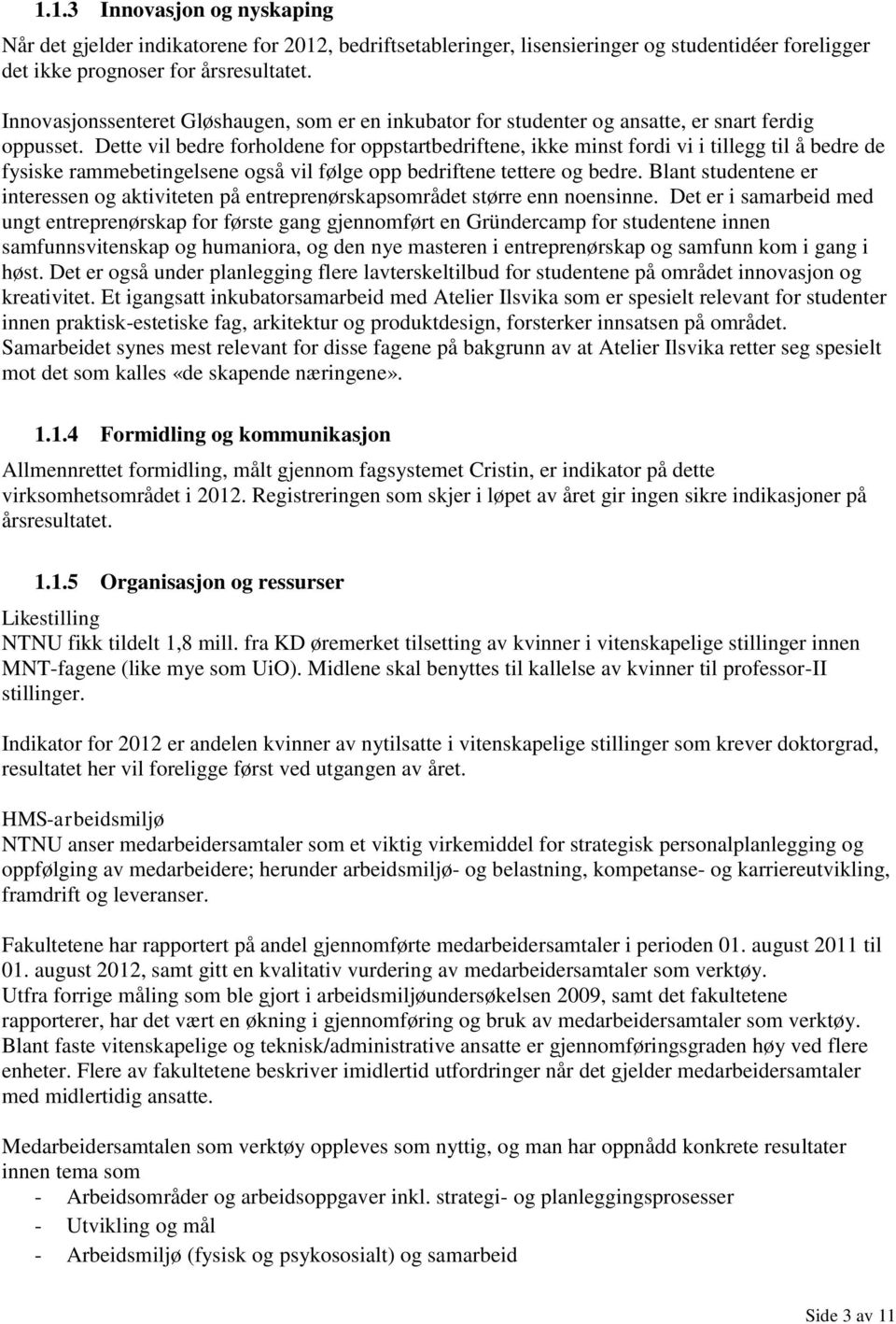 Dette vil bedre forholdene for oppstartbedriftene, ikke minst fordi vi i tillegg til å bedre de fysiske rammebetingelsene også vil følge opp bedriftene tettere og bedre.