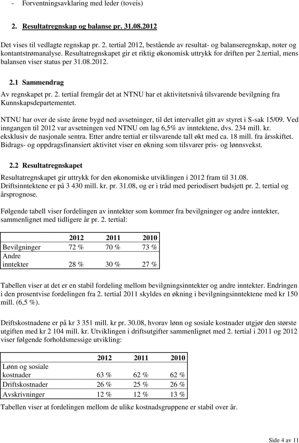 NTNU har over de siste årene bygd ned avsetninger, til det intervallet gitt av styret i S-sak 15/09. Ved inngangen til 2012 var avsetningen ved NTNU om lag 6,5% av inntektene, dvs. 234 mill. kr.