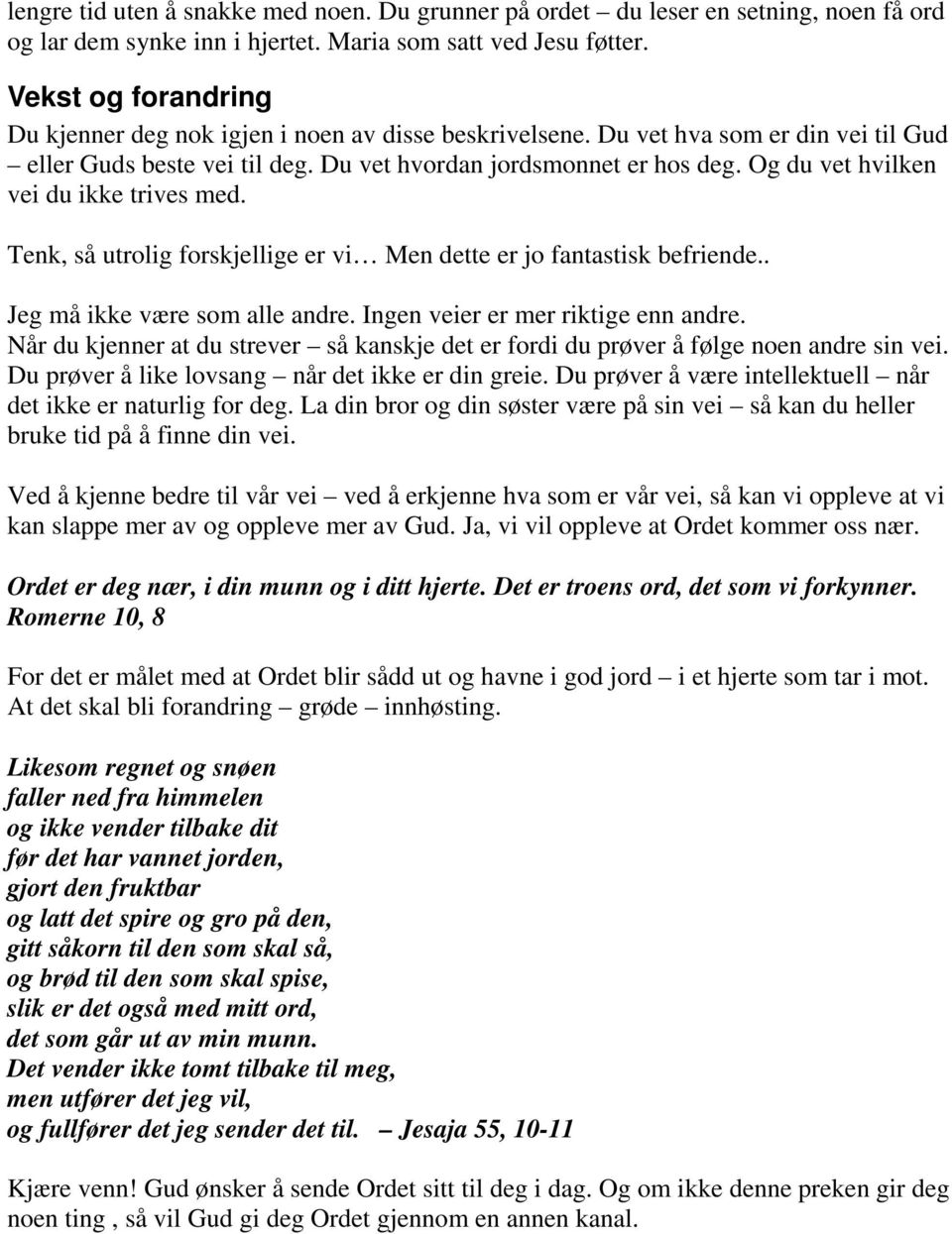 Og du vet hvilken vei du ikke trives med. Tenk, så utrolig forskjellige er vi Men dette er jo fantastisk befriende.. Jeg må ikke være som alle andre. Ingen veier er mer riktige enn andre.