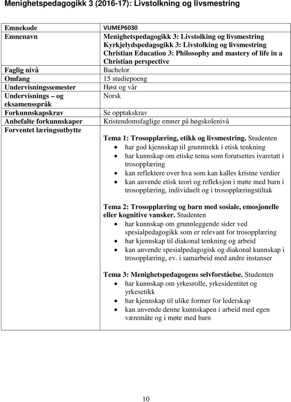 Christian perspective Bachelor 15 studiepoeng Høst og vår Norsk Se opptakskrav Kristendomsfaglige emner på høgskolenivå Tema 1: Trosopplæring, etikk og livsmestring.