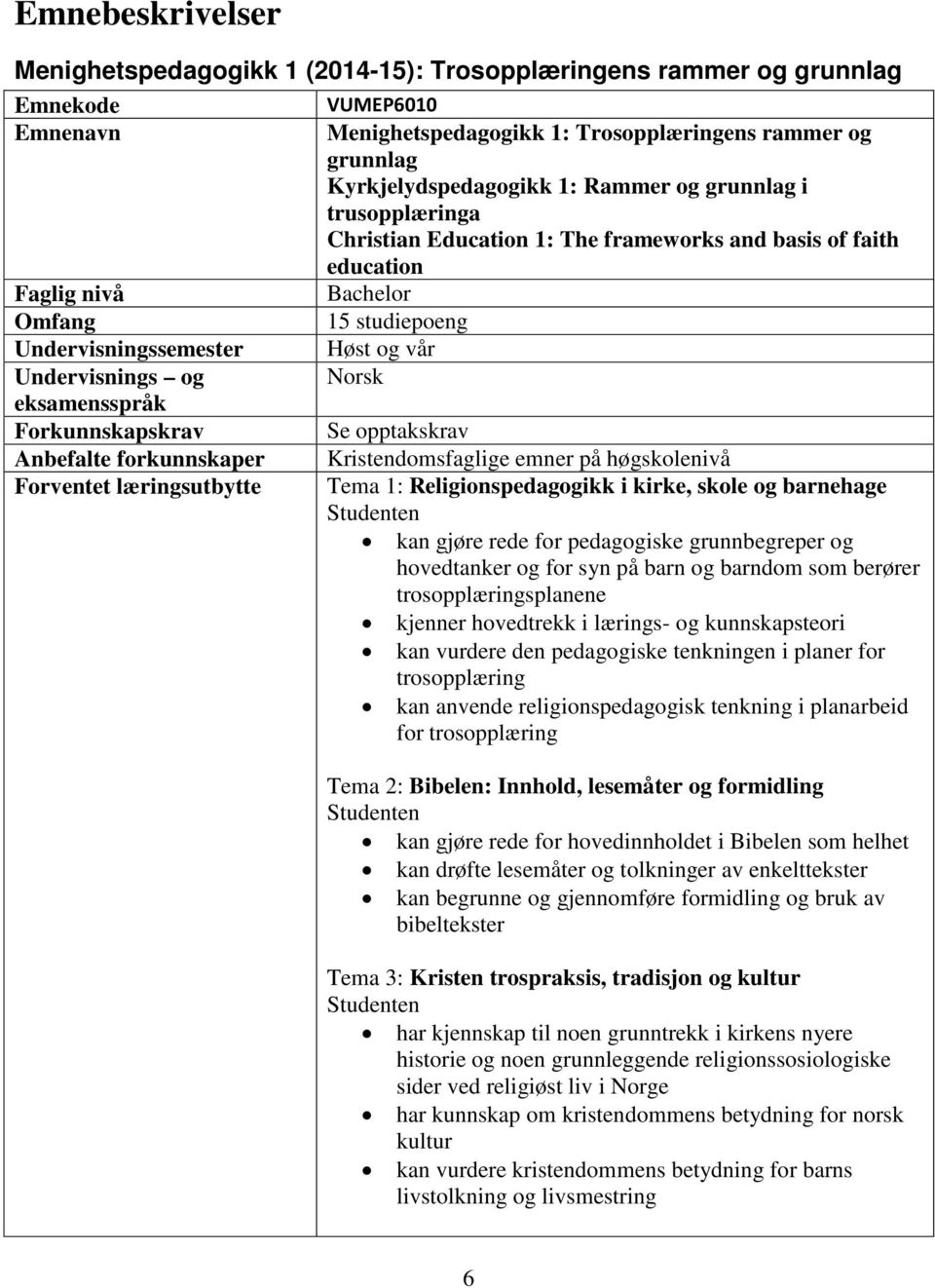 1: The frameworks and basis of faith education Bachelor 15 studiepoeng Høst og vår Norsk Se opptakskrav Kristendomsfaglige emner på høgskolenivå Tema 1: Religionspedagogikk i kirke, skole og