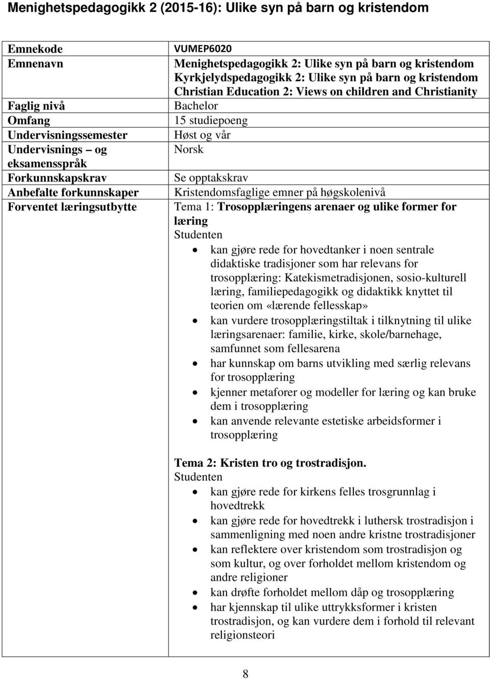Christianity Bachelor 15 studiepoeng Høst og vår Norsk Se opptakskrav Kristendomsfaglige emner på høgskolenivå Tema 1: Trosopplæringens arenaer og ulike former for læring kan gjøre rede for