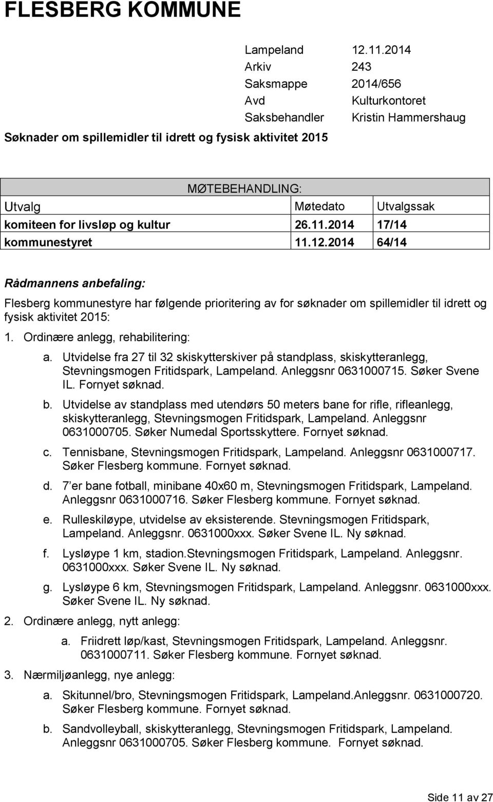 2014 64/14 Rådmannens anbefaling: Flesberg kommunestyre har følgende prioritering av for søknader om spillemidler til idrett og fysisk aktivitet 2015: 1. Ordinære anlegg, rehabilitering: a.