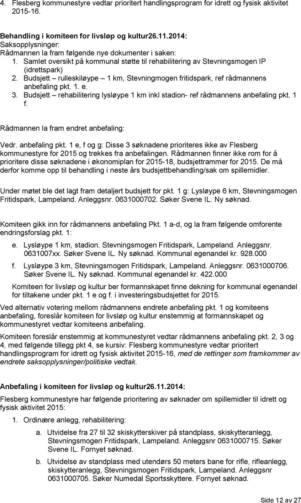 Budsjett rulleskiløype 1 km, Stevningmogen fritidspark, ref rådmannens anbefaling pkt. 1. e. 3. Budsjett rehabilitering lysløype 1 km inkl stadion- ref rådmannens anbefaling pkt. 1 f.