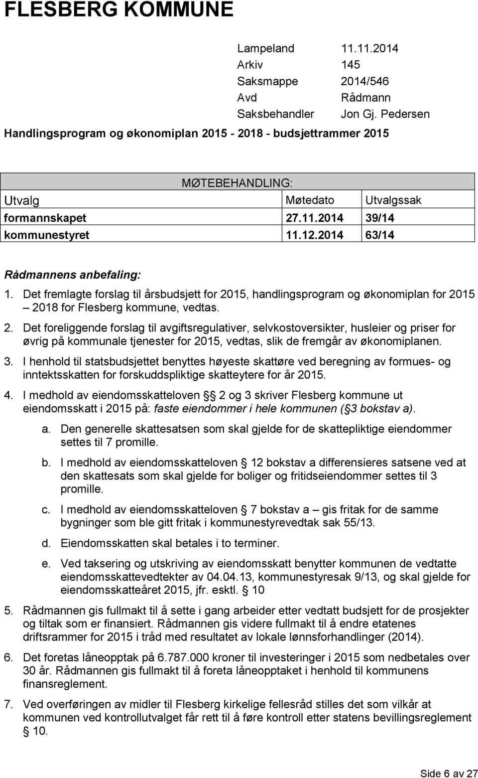 2014 63/14 Rådmannens anbefaling: 1. Det fremlagte forslag til årsbudsjett for 20