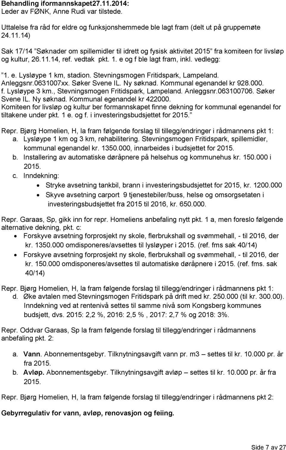 Kommunal egenandel kr 928.000. f. Lysløype 3 km., Stevningsmogen Fritidspark, Lampeland. Anleggsnr.063100706. Søker Svene IL. Ny søknad. Kommunal egenandel kr 422000.