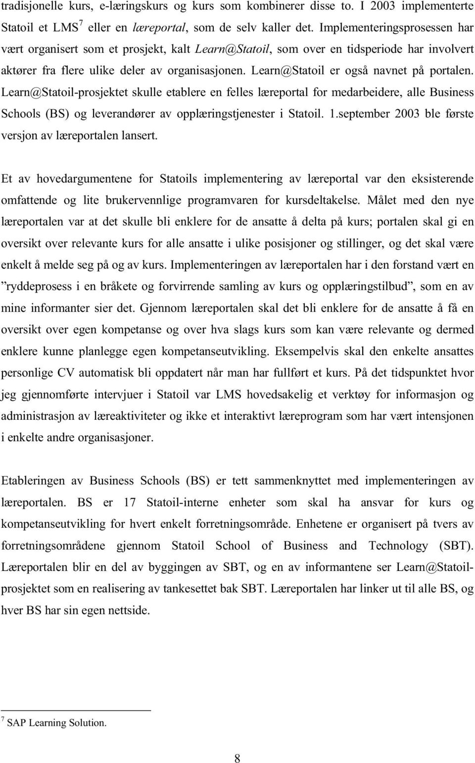 Learn@Statoil er også navnet på portalen. Learn@Statoil-prosjektet skulle etablere en felles læreportal for medarbeidere, alle Business Schools (BS) og leverandører av opplæringstjenester i Statoil.