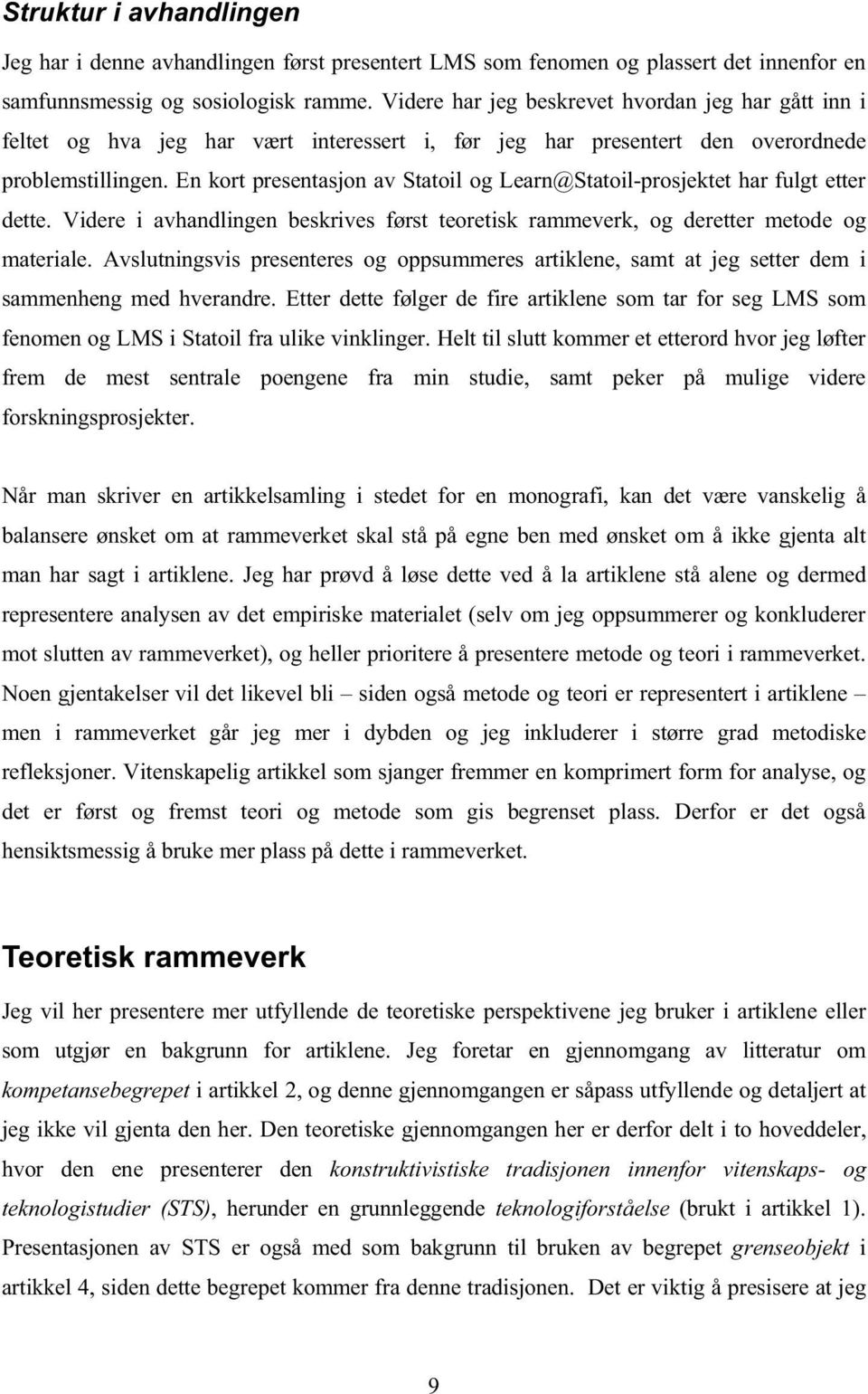 En kort presentasjon av Statoil og Learn@Statoil-prosjektet har fulgt etter dette. Videre i avhandlingen beskrives først teoretisk rammeverk, og deretter metode og materiale.