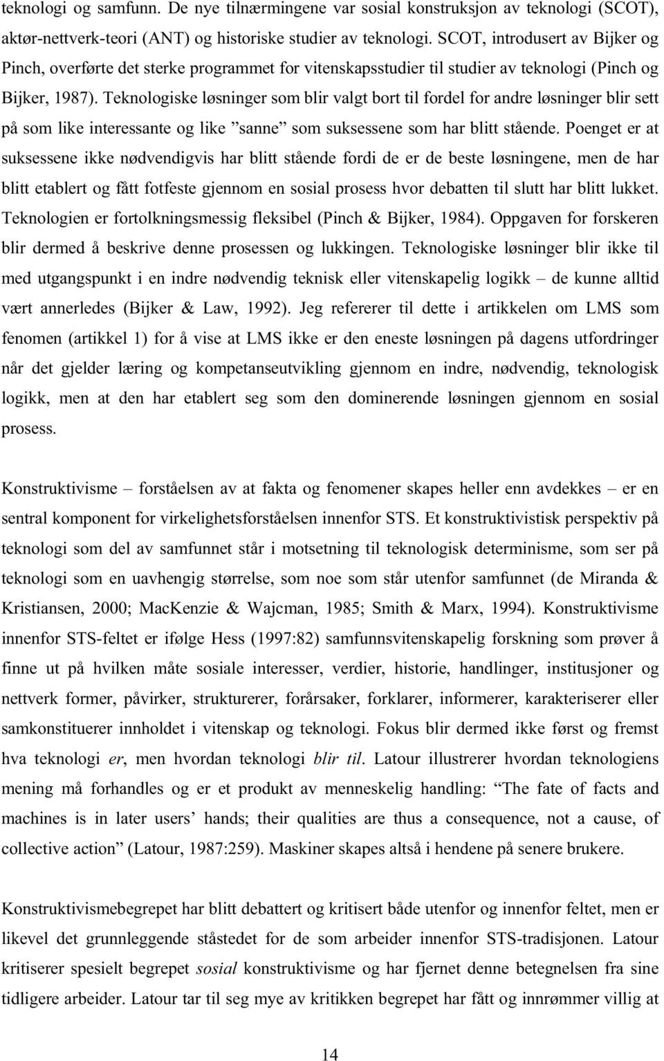 Teknologiske løsninger som blir valgt bort til fordel for andre løsninger blir sett på som like interessante og like sanne som suksessene som har blitt stående.