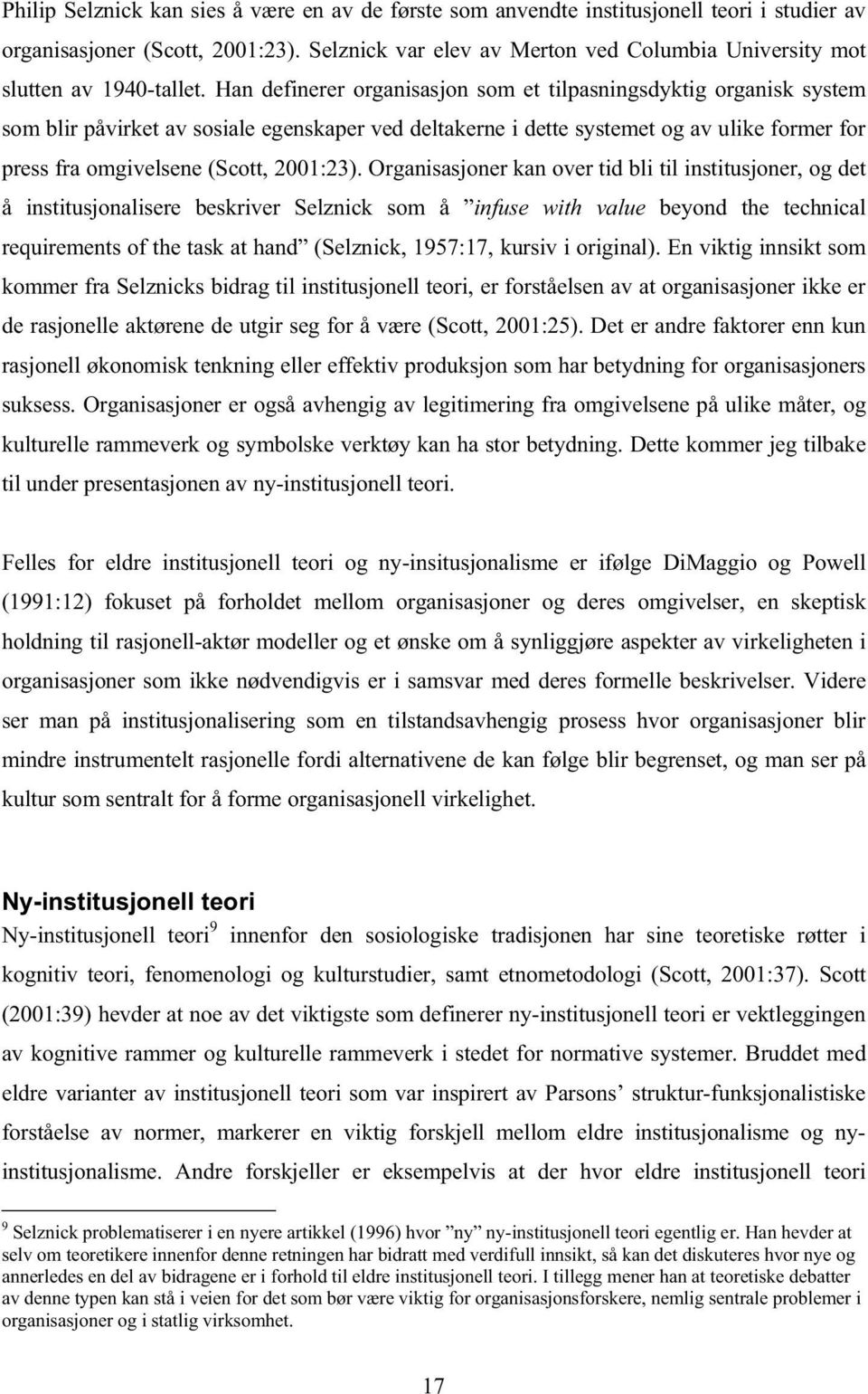 Han definerer organisasjon som et tilpasningsdyktig organisk system som blir påvirket av sosiale egenskaper ved deltakerne i dette systemet og av ulike former for press fra omgivelsene (Scott,