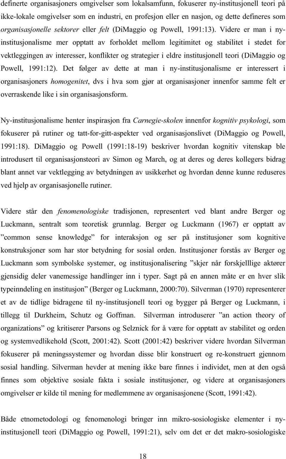 Videre er man i nyinstitusjonalisme mer opptatt av forholdet mellom legitimitet og stabilitet i stedet for vektleggingen av interesser, konflikter og strategier i eldre institusjonell teori (DiMaggio