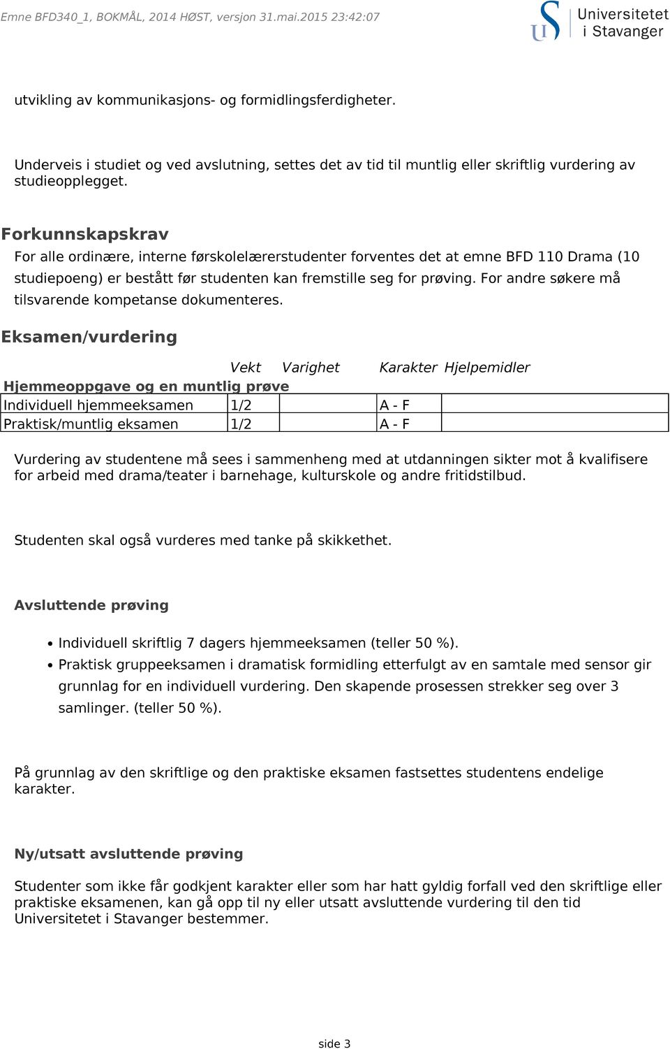 For andre søkere må tilsvarende kompetanse dokumenteres.