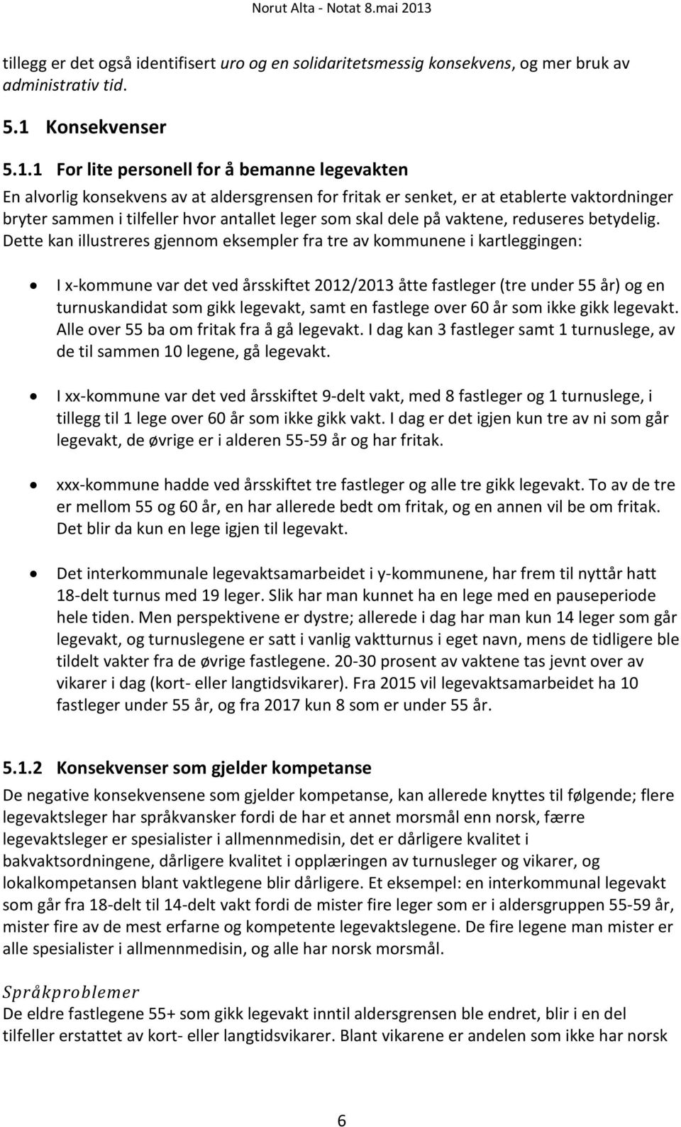 1 For lite personell for å bemanne legevakten En alvorlig konsekvens av at aldersgrensen for fritak er senket, er at etablerte vaktordninger bryter sammen i tilfeller hvor antallet leger som skal