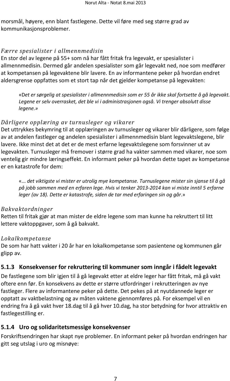 Dermed går andelen spesialister som går legevakt ned, noe som medfører at kompetansen på legevaktene blir lavere.