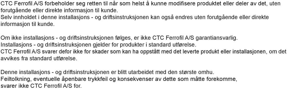 Om ikke installasjons - og driftsinstruksjonen følges, er ikke CTC Ferrofil A/S garantiansvarlig. Installasjons - og driftsinstruksjonen gjelder for produkter i standard utførelse.