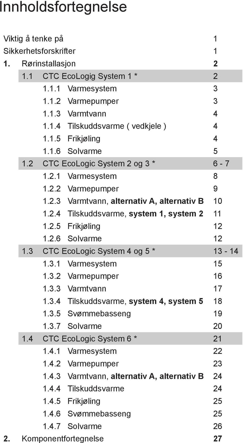 2.5 Frikjøling 12 1.2.6 Solvarme 12 1.3 CTC EcoLogic System 4 og 5 * 13-14 1.3.1 Varmesystem 15 1.3.2 Varmepumper 16 1.3.3 Varmtvann 17 1.3.4 Tilskuddsvarme, system 4, system 5 18 1.3.5 Svømmebasseng 19 1.