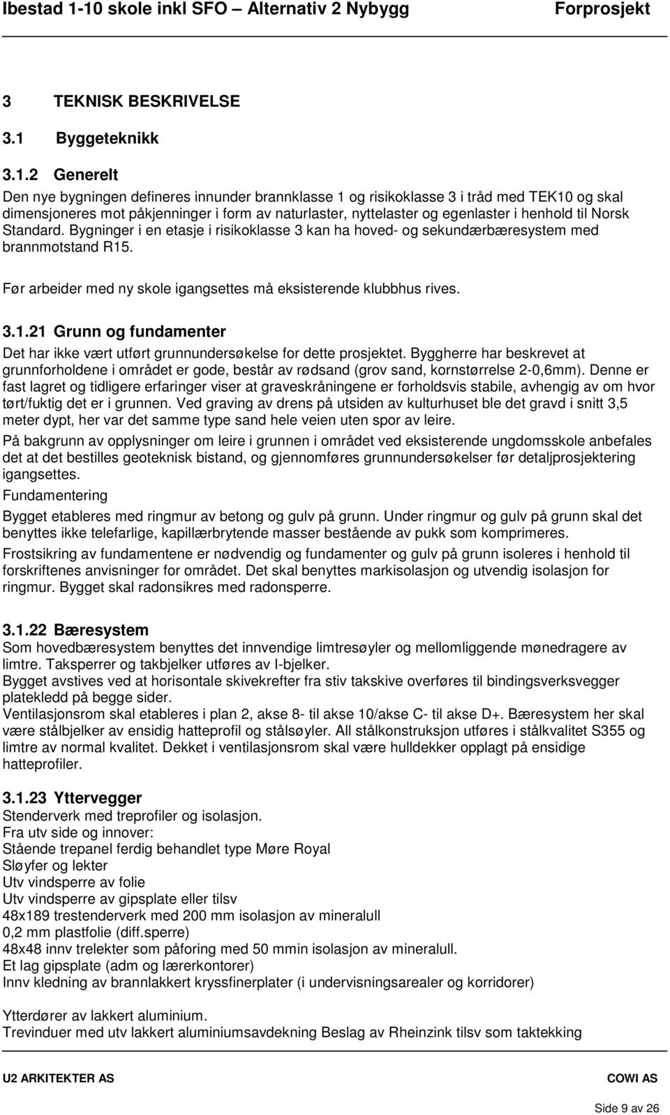 2 Generelt Den nye bygningen defineres innunder brannklasse 1 og risikoklasse 3 i tråd med TEK10 og skal dimensjoneres mot påkjenninger i form av naturlaster, nyttelaster og egenlaster i henhold til