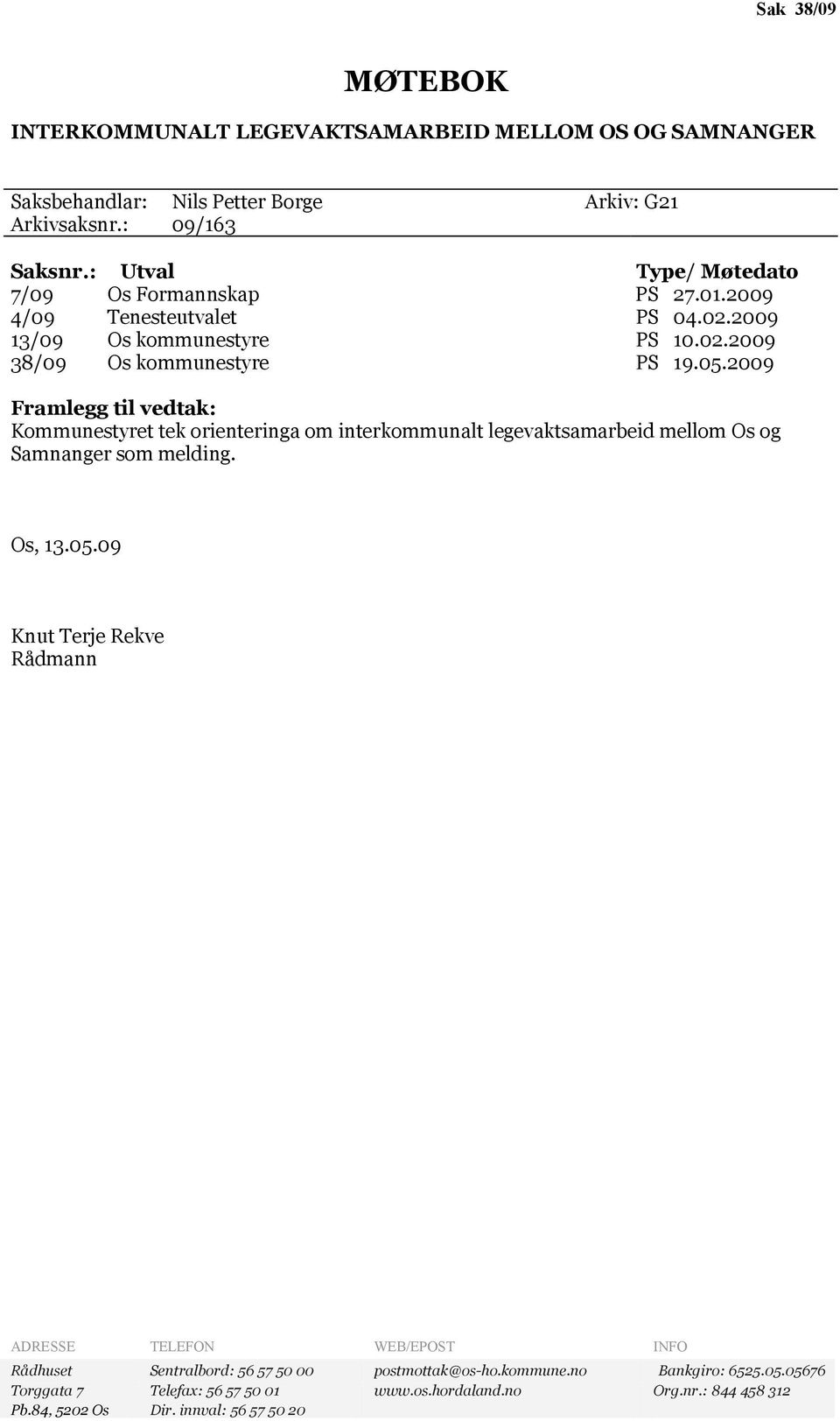 2009 Framlegg til vedtak: Kommunestyret tek orienteringa om interkommunalt legevaktsamarbeid mellom Os og Samnanger som melding. Os, 13.05.