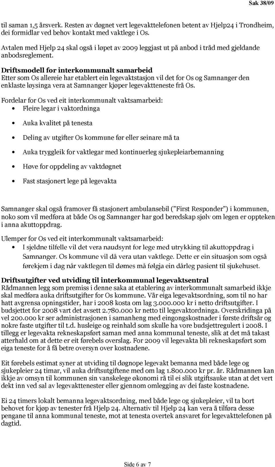 Driftsmodell for interkommunalt samarbeid Etter som Os allereie har etablert ein legevaktstasjon vil det for Os og Samnanger den enklaste løysinga vera at Samnanger kjøper legevaktteneste frå Os.