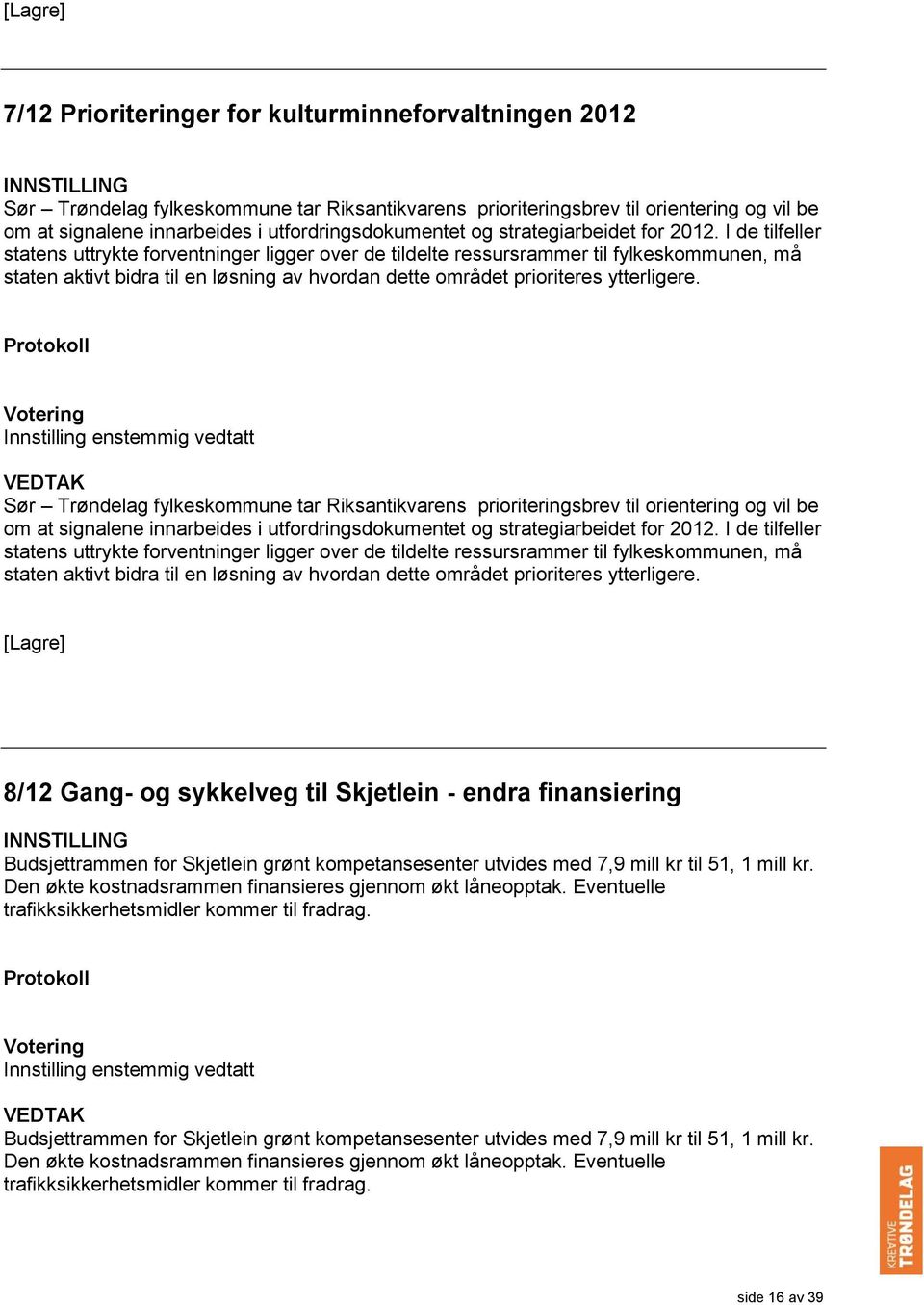 I de tilfeller statens uttrykte forventninger ligger over de tildelte ressursrammer til fylkeskommunen, må staten aktivt bidra til en løsning av hvordan dette området prioriteres ytterligere.