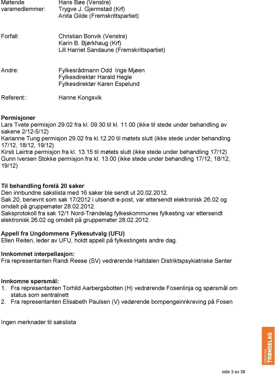 Tvete permisjon 29.02 fra kl. 09.30 til kl. 11.00 (ikke til stede under behandling av sakene 2/12-5/12) Karianne Tung permisjon 29.02 fra kl.12.20 til møtets slutt (ikke stede under behandling 17/12, 18/12, 19/12) Kirsti Leirtrø permisjon fra kl.