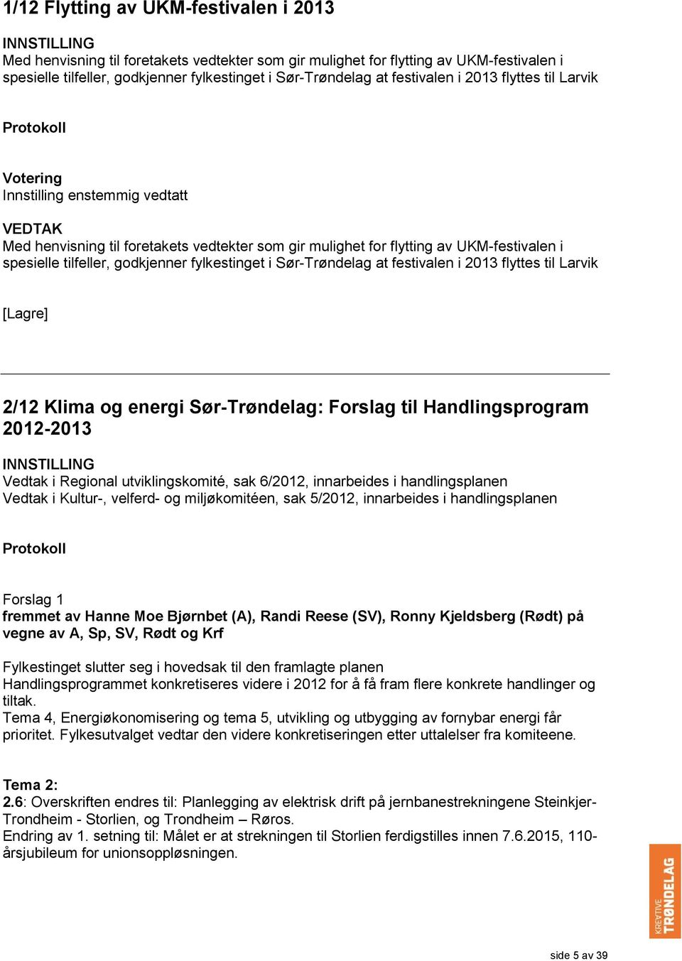 spesielle tilfeller, godkjenner fylkestinget i Sør-Trøndelag at festivalen i 2013 flyttes til Larvik [Lagre] 2/12 Klima og energi Sør-Trøndelag: Forslag til Handlingsprogram 2012-2013 INNSTILLING