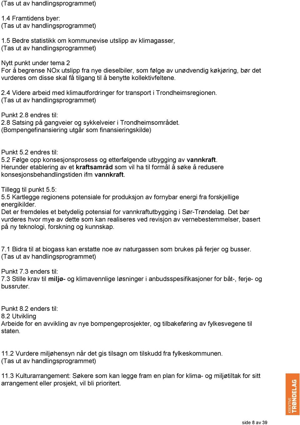 bør det vurderes om disse skal få tilgang til å benytte kollektivfeltene. 2.4 Videre arbeid med klimautfordringer for transport i Trondheimsregionen. (Tas ut av handlingsprogrammet) Punkt 2.