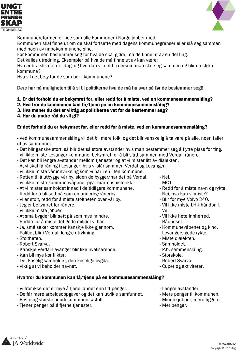 Eksempler på hva de må finne ut av kan være: Hva er bra slik det er i dag, og hvordan vil det bli dersom man slår seg sammen og blir en større kommune? Hva vil det bety for de som bor i kommunene?