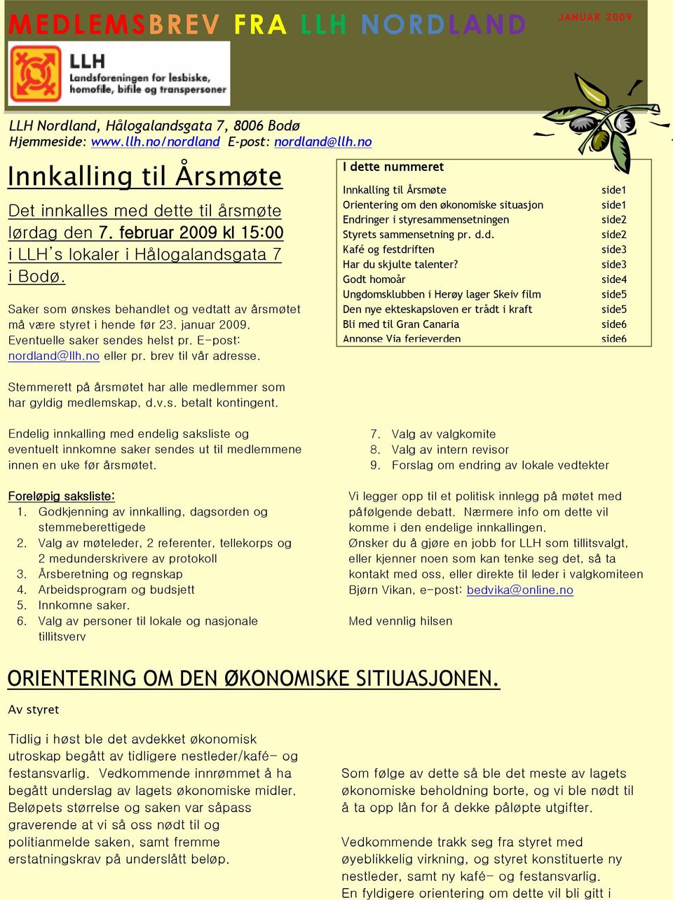 Saker som ønskes behandlet og vedtatt av årsmøtet må være styret i hende før 23. januar 2009. Eventuelle saker sendes helst pr. E-post: nordland@llh.no eller pr. brev til vår adresse.