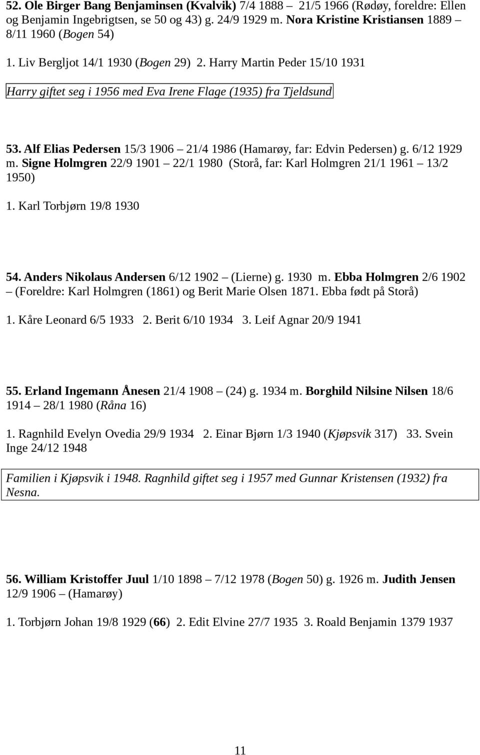 Alf Elias Pedersen 15/3 1906 21/4 1986 (Hamarøy, far: Edvin Pedersen) g. 6/12 1929 m. Signe Holmgren 22/9 1901 22/1 1980 (Storå, far: Karl Holmgren 21/1 1961 13/2 1950) 1. Karl Torbjørn 19/8 1930 54.