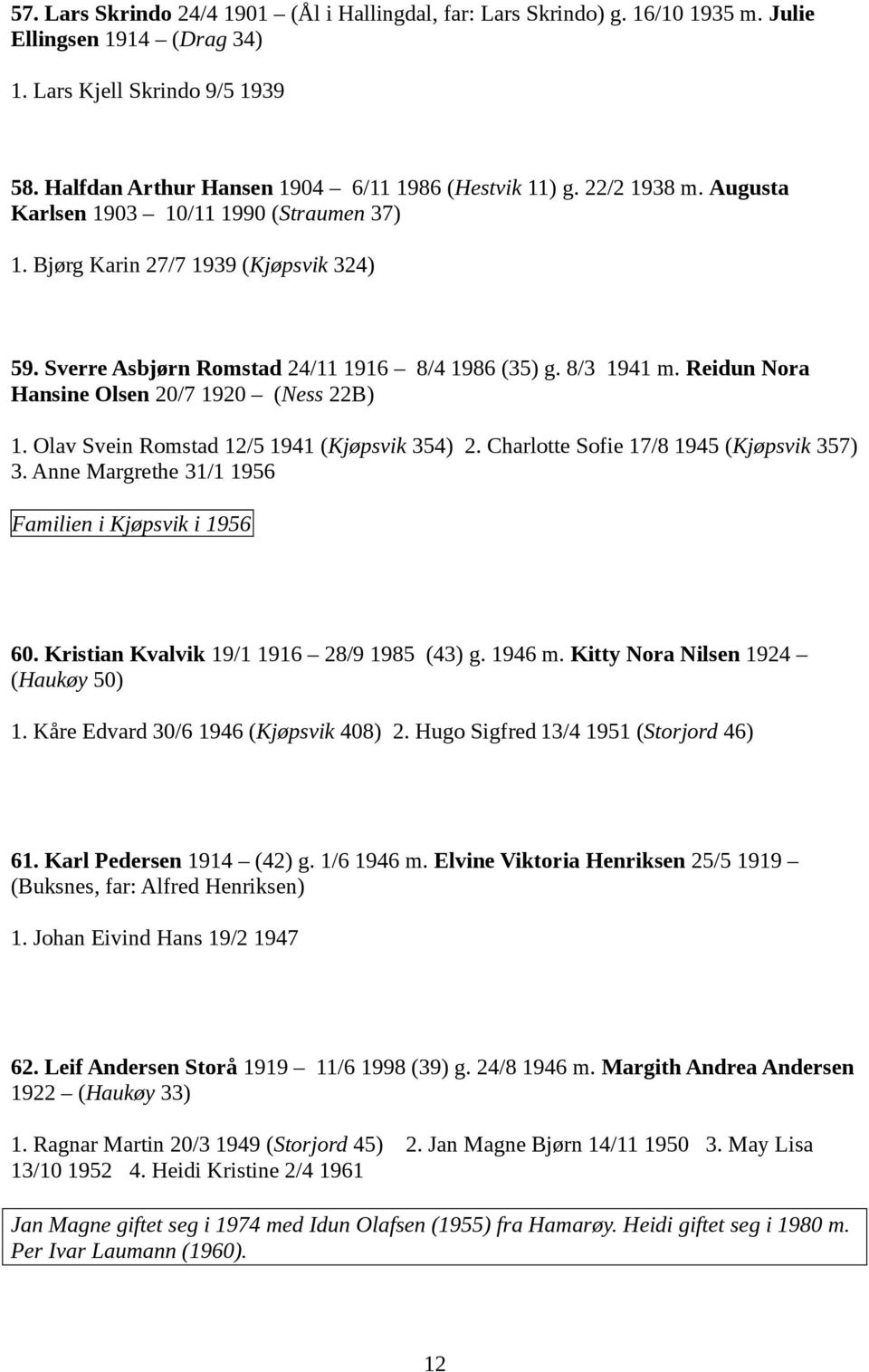 Reidun Nora Hansine Olsen 20/7 1920 (Ness 22B) 1. Olav Svein Romstad 12/5 1941 (Kjøpsvik 354) 2. Charlotte Sofie 17/8 1945 (Kjøpsvik 357) 3. Anne Margrethe 31/1 1956 Familien i Kjøpsvik i 1956 60.