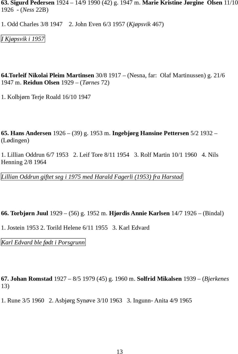 Ingebjørg Hansine Pettersen 5/2 1932 (Lødingen) 1. Lillian Oddrun 6/7 1953 2. Leif Tore 8/11 1954 3. Rolf Martin 10/1 1960 4.