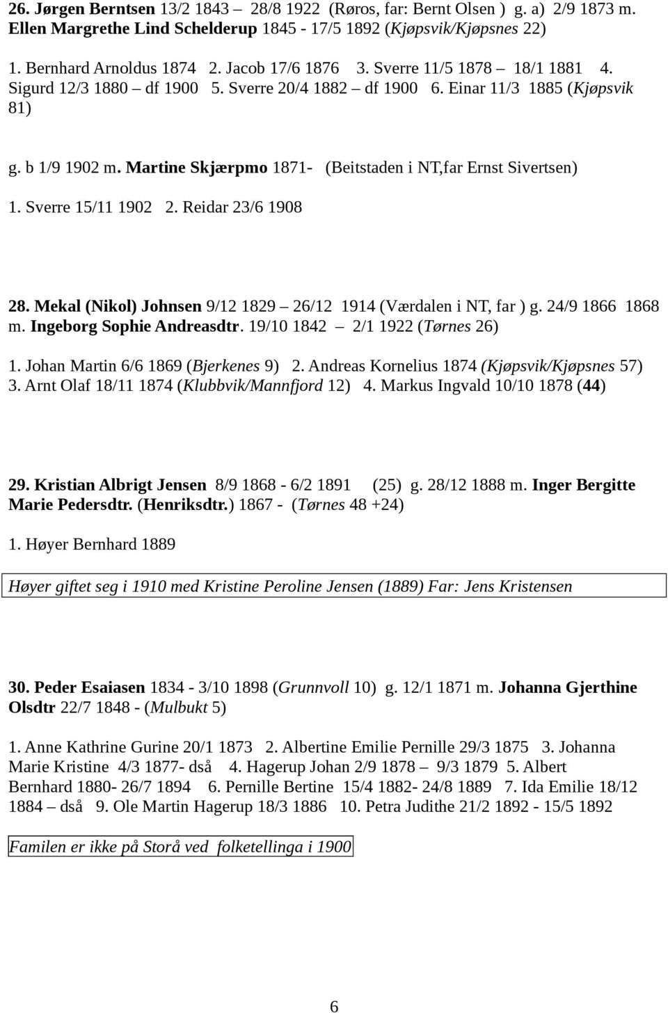 Martine Skjærpmo 1871- (Beitstaden i NT,far Ernst Sivertsen) 1. Sverre 15/11 1902 2. Reidar 23/6 1908 28. Mekal (Nikol) Johnsen 9/12 1829 26/12 1914 (Værdalen i NT, far ) g. 24/9 1866 1868 m.