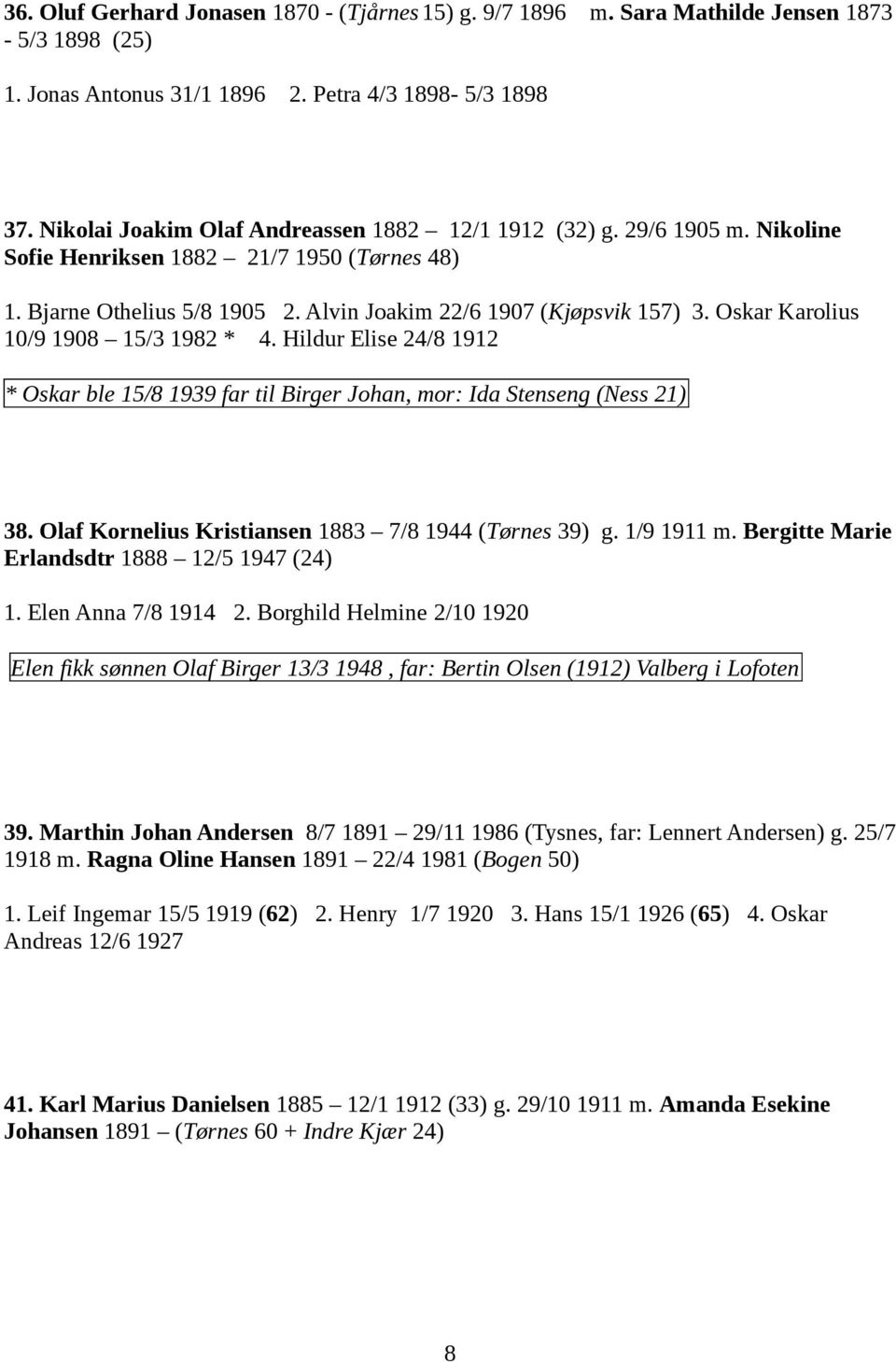 Oskar Karolius 10/9 1908 15/3 1982 * 4. Hildur Elise 24/8 1912 * Oskar ble 15/8 1939 far til Birger Johan, mor: Ida Stenseng (Ness 21) 38. Olaf Kornelius Kristiansen 1883 7/8 1944 (Tørnes 39) g.