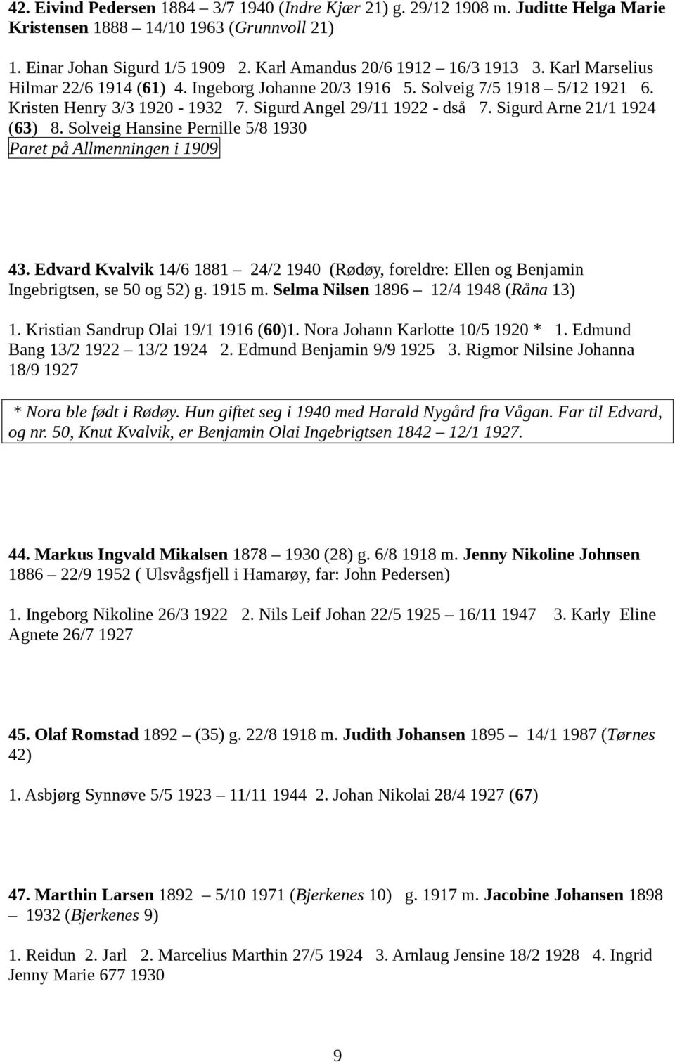 Solveig Hansine Pernille 5/8 1930 Paret på Allmenningen i 1909 43. Edvard Kvalvik 14/6 1881 24/2 1940 (Rødøy, foreldre: Ellen og Benjamin Ingebrigtsen, se 50 og 52) g. 1915 m.