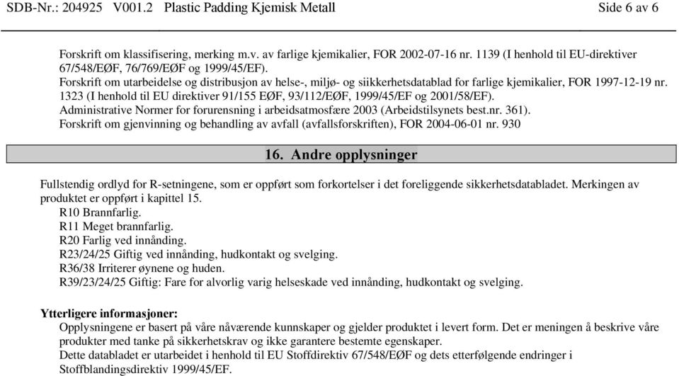 1323 (I henhold til EU direktiver 91/155 EØF, 93/112/EØF, 1999/45/EF og 2001/58/EF). Administrative Normer for forurensning i arbeidsatmosfære 2003 (Arbeidstilsynets best.nr. 361).