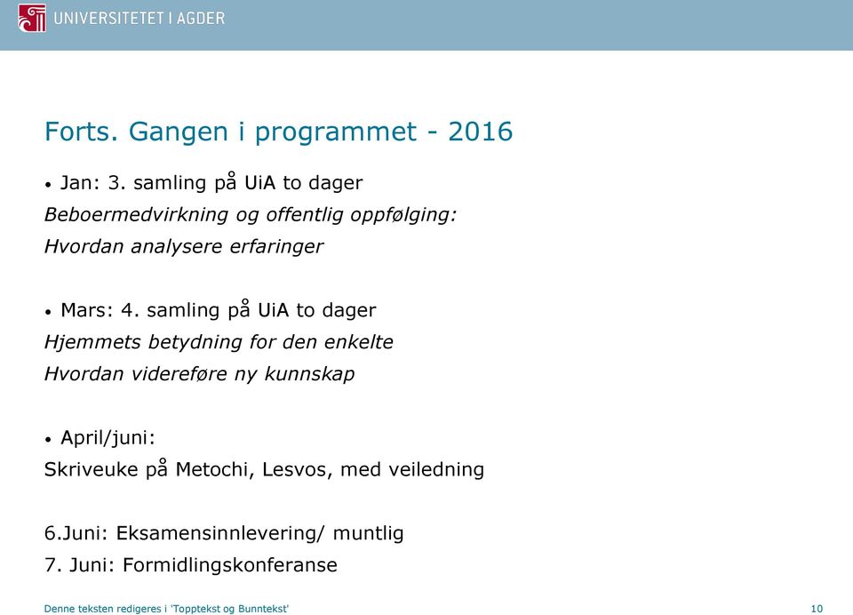 samling på UiA to dager Hjemmets betydning for den enkelte Hvordan videreføre ny kunnskap April/juni: