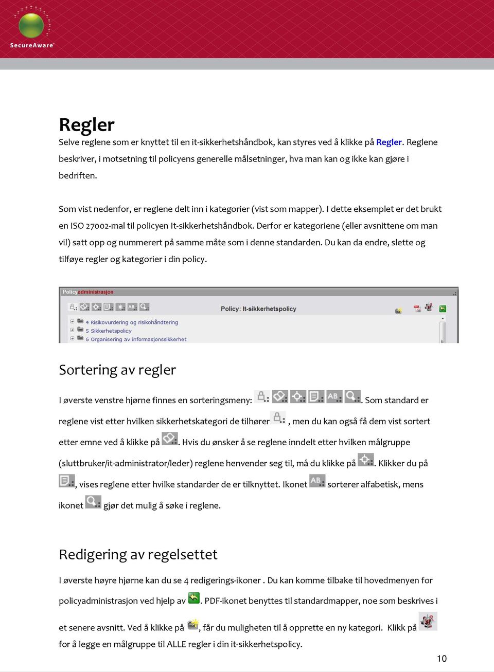 I dette eksemplet er det brukt en ISO 27002-mal til policyen It-sikkerhetshåndbok. Derfor er kategoriene (eller avsnittene om man vil) satt opp og nummerert på samme måte som i denne standarden.