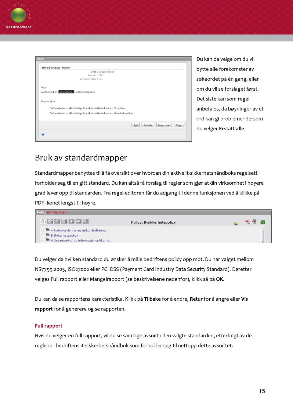 Bruk av standardmapper Standardmapper benyttes til å få oversikt over hvordan din aktive it-sikkerhetshåndboks regelsett forholder seg til en gitt standard.