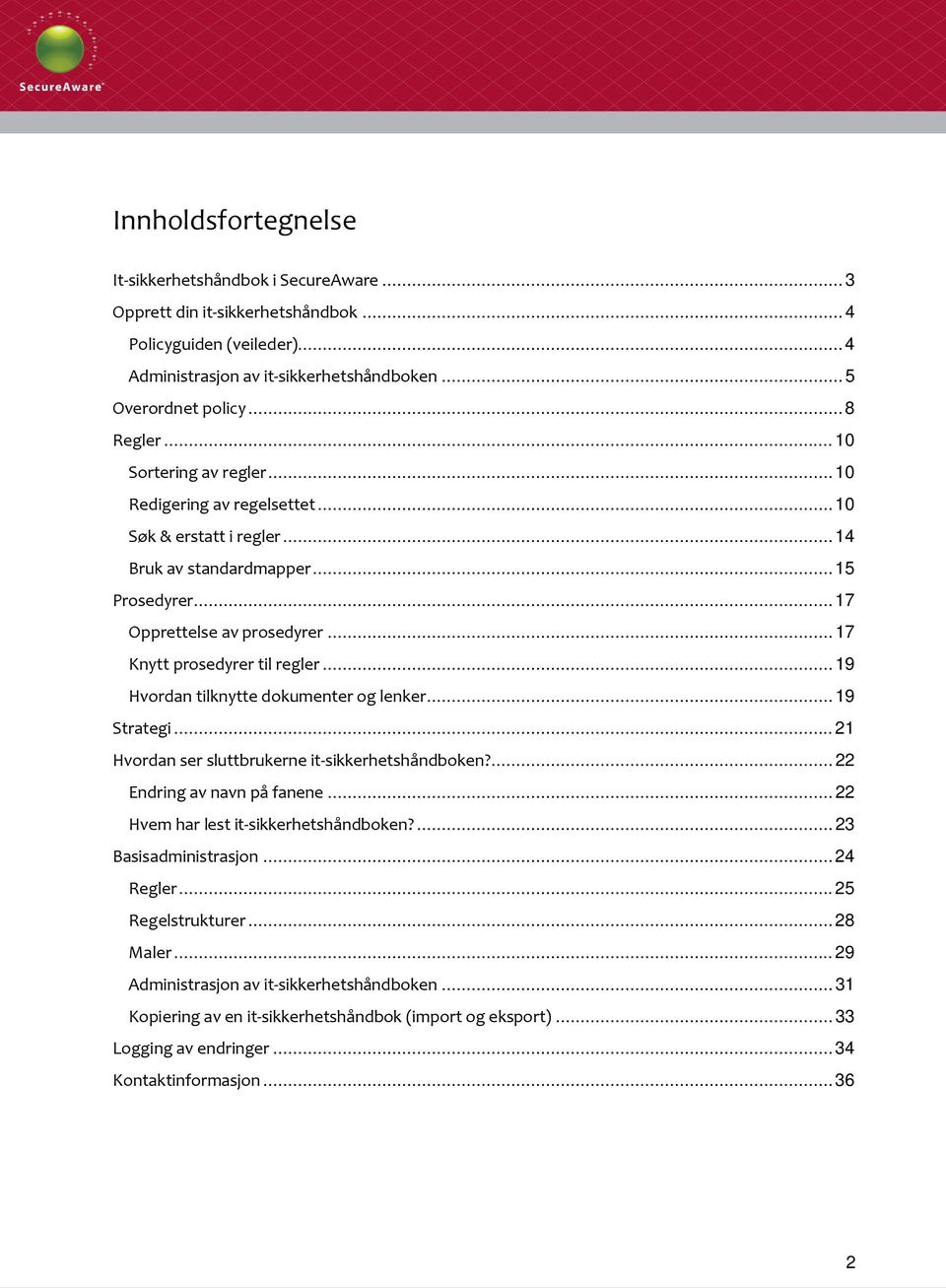 ..19 Hvordan tilknytte dokumenter og lenker...19 Strategi...21 Hvordan ser sluttbrukerne it-sikkerhetshåndboken?...22 Endring av navn på fanene...22 Hvem har lest it-sikkerhetshåndboken?