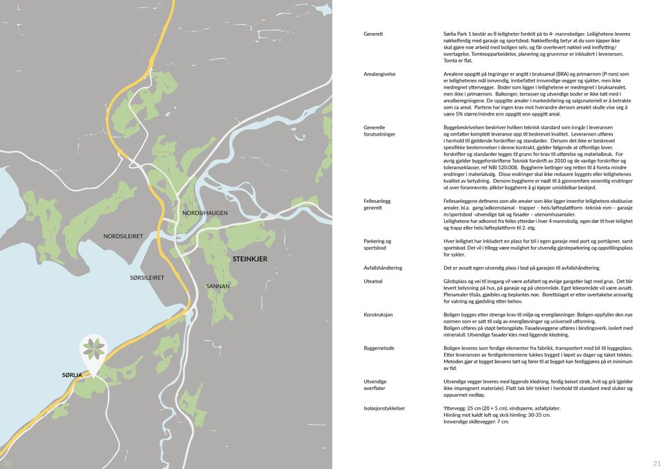 Tomteopparbeidelse, planering og grunnmur er inkludert i leveransen. Tomta er flat.