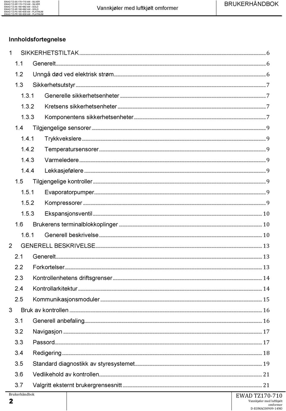 .. 9 1.5.1 Evaporatorpumper... 9 1.5.2 Kompressorer... 9 1.5.3 Ekspansjonsventil... 10 1.6 Brukerens terminalblokkoplinger... 10 1.6.1 Generell beskrivelse... 10 2 GENERELL BESKRIVELSE... 13 2.