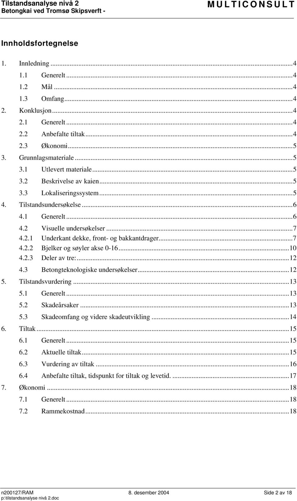 ..10 4.2.3 Deler av tre:...12 4.3 Betongteknoliske undersøkelser...12 5. Tilstandsvurdering...13 5.1 Generelt...13 5.2 Skadeårsaker...13 5.3 Skadeomfang videre skadeutvikling...14 6. Tiltak...15 6.