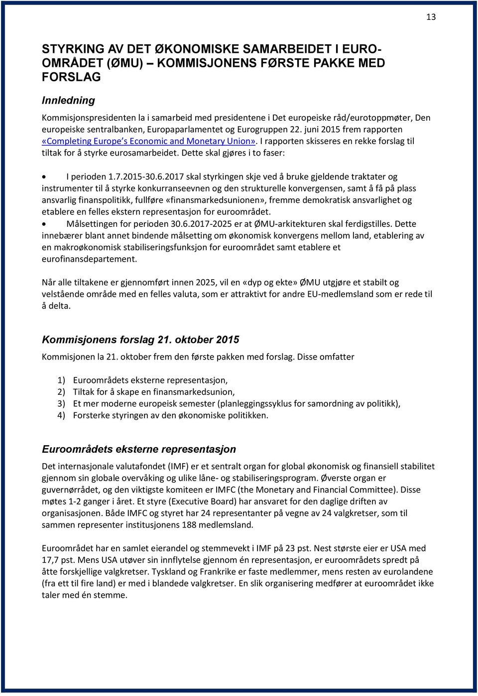 I rapporten skisseres en rekke forslag til tiltak for å styrke eurosamarbeidet. Dette skal gjøres i to faser: I perioden 1.7.2015-30.6.