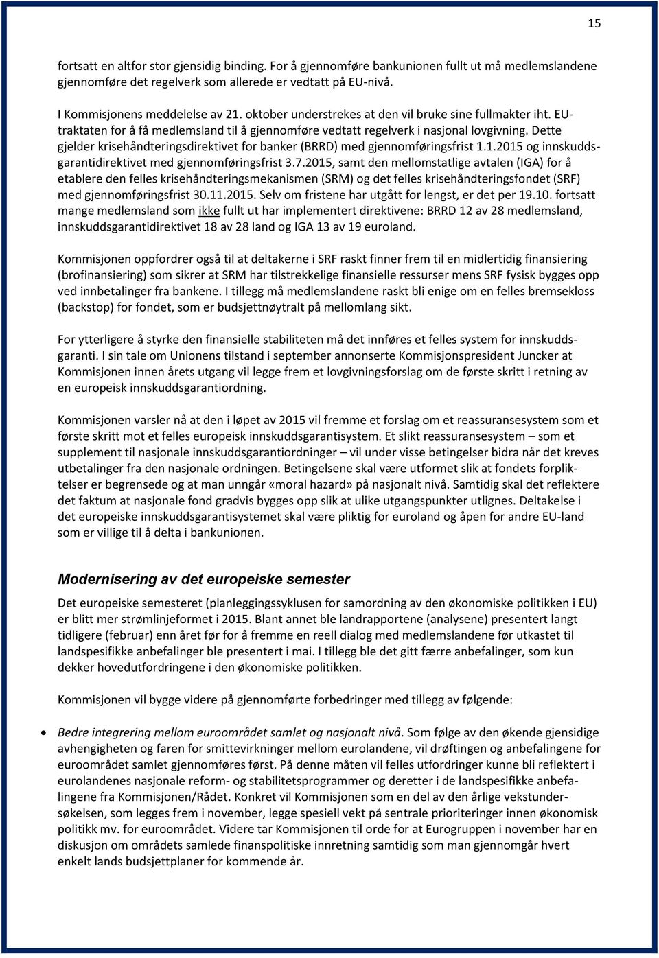 Dette gjelder krisehåndteringsdirektivet for banker (BRRD) med gjennomføringsfrist 1.1.2015 og innskuddsgarantidirektivet med gjennomføringsfrist 3.7.