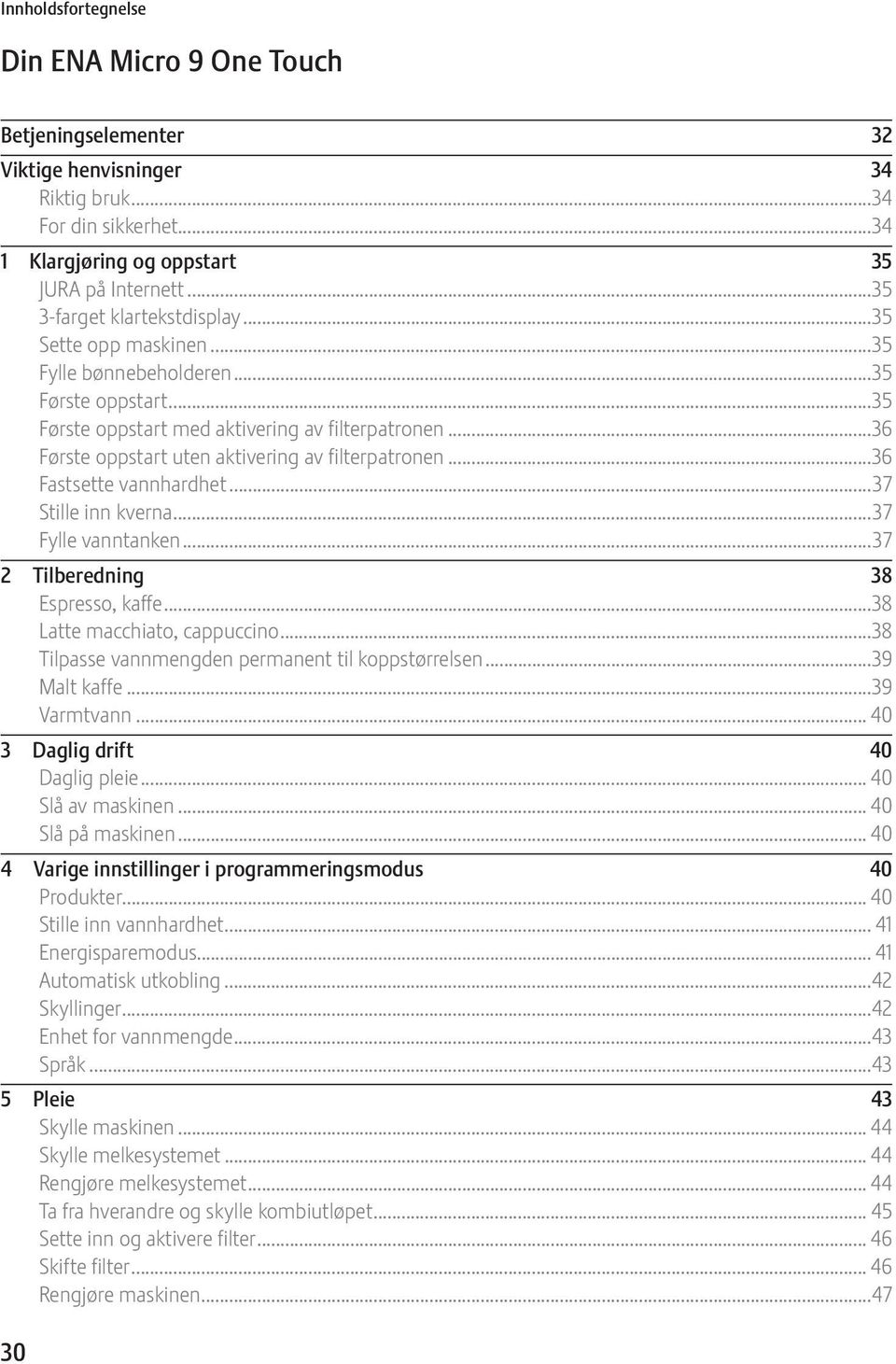 ..36 Første oppstart uten aktivering av filterpatronen...36 Fastsette vannhardhet...37 Stille inn kverna...37 Fylle vanntanken...37 2 Tilberedning 38 spresso, kaffe...38 Latte macchiato, cappucci.