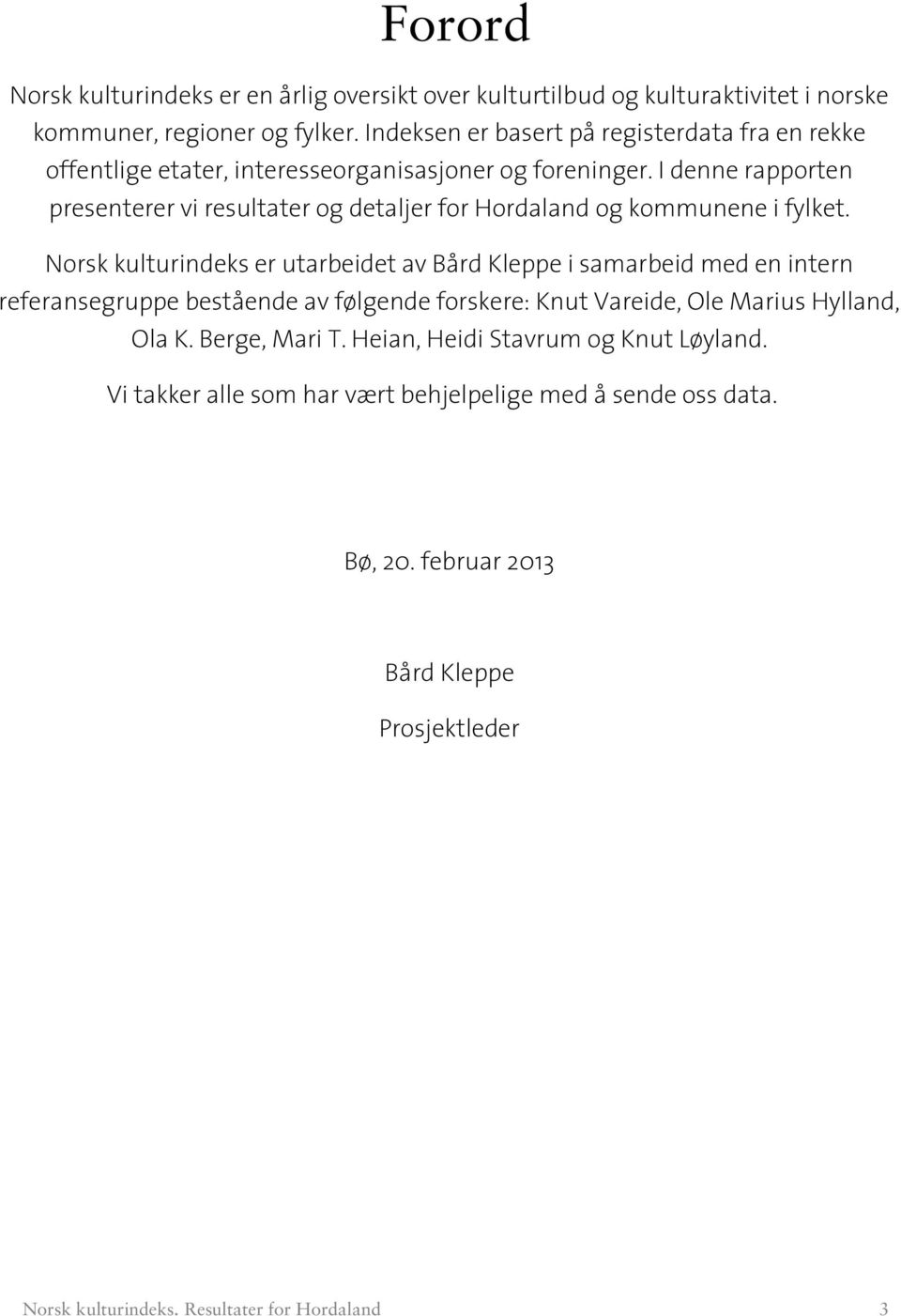 I denne rapporten presenterer vi resultater og detaljer for og kommunene i fylket.